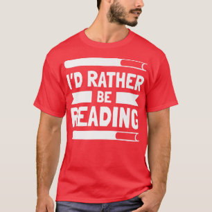 Literary Book Lovers I'd Rather Be Reading   T-Shirt
