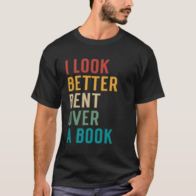 Literary Bookish Charisma I Look Better Bent Over  T-Shirt (Front)