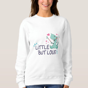 Little but loud sweatshirt