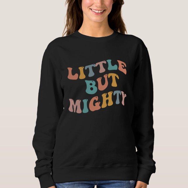 Little But Mighty  Short People Small Tiny Young P Sweatshirt (Front)