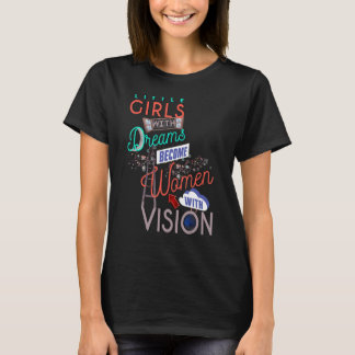 Little Girls With Dreams Become Women With Vision  T-Shirt