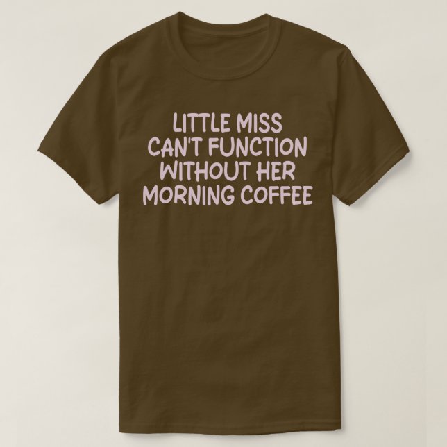 little miss cant function without her morning coff T-Shirt (Design Front)