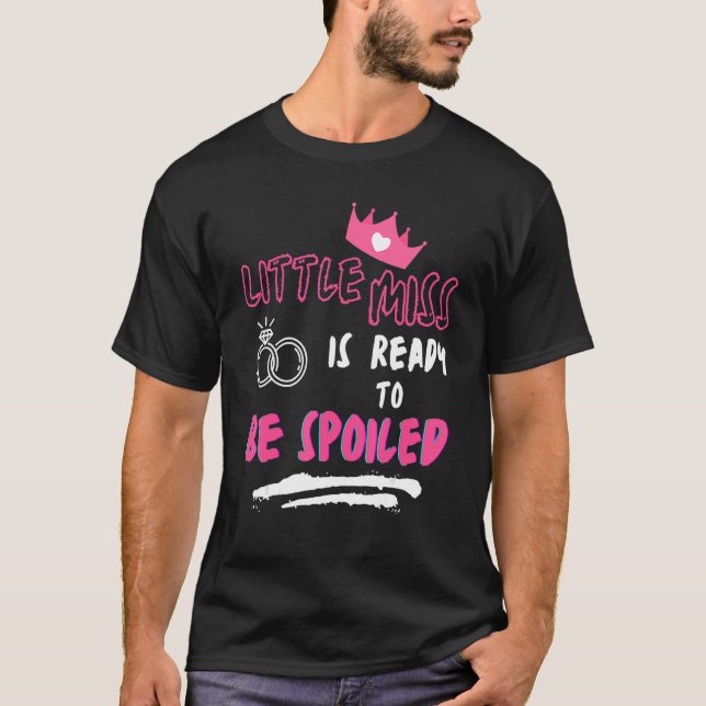 Little Miss Is Ready To Be Spoiled Sarcastic  2 T-Shirt (Front)