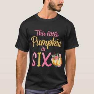 Little Pumpkin Is Six 6th Birthday Outfit Girl  T-Shirt