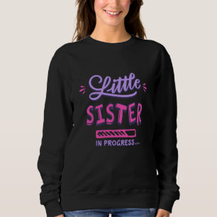 Little sister in progress sweatshirt