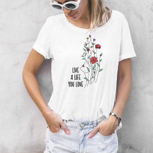 Live A Life You Love Wildflower  T-Shirt