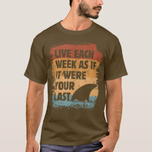 Live each Week as if it were your last Shark Fin T T-Shirt
