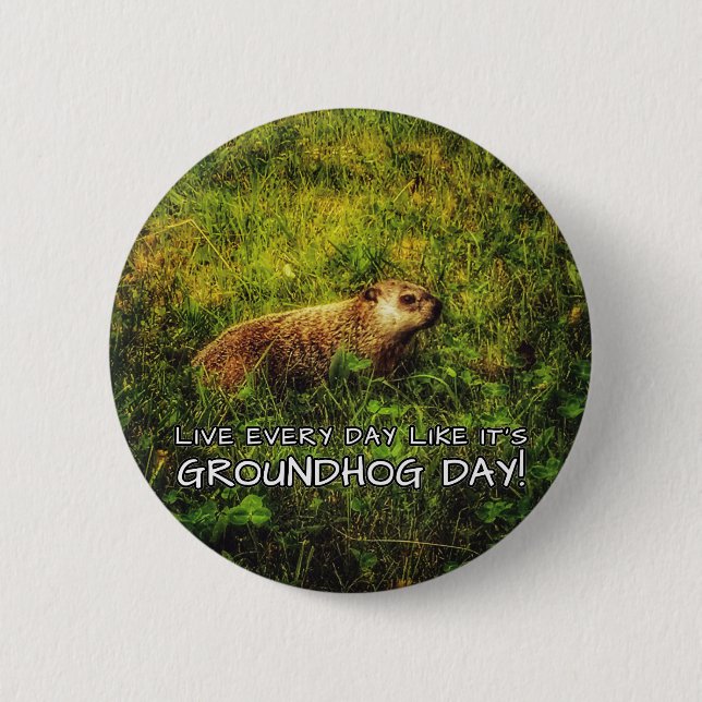 Live every day like it's Groundhog Day! button (Front)