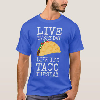 Live Every Funny Taco Day Like Its Taco Tuesday T-Shirt