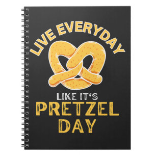 Live Everyday Like It's Pretzel Day  Notebook