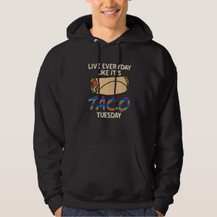 Live Everyday Like It's TACO Tuesday Funny Taco Pr Hoodie