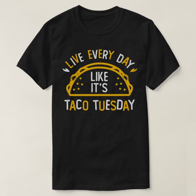 Live Everyday Like Its Taco Tuesday T-Shirt (Design Front)