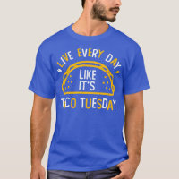 Live Everyday Like Its Taco Tuesday