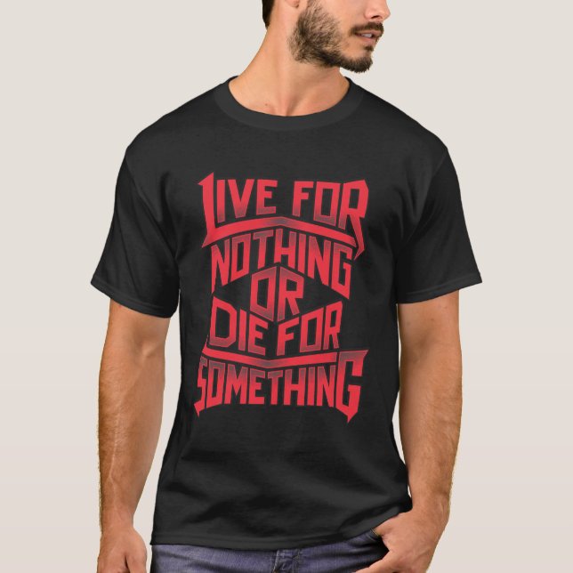 Live for Nothing, Die for Something T-Shirt (Front)