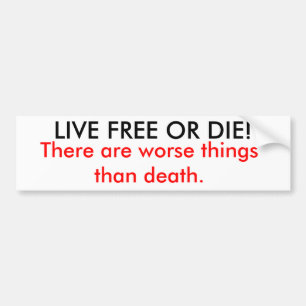 LIVE FREE OR DIE!, There are worse things than ... Bumper Sticker
