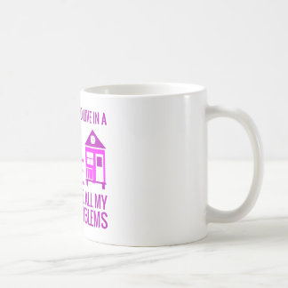 Live In A Tiny House and Ignore Adult Problems Coffee Mug