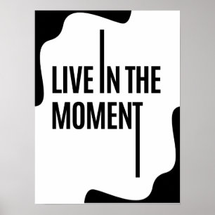 Live in the moment ; Self Motivational Quotes Poster