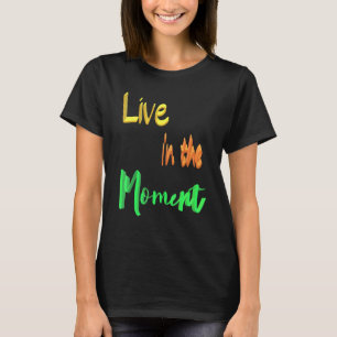 Live In The Moment T-Shirt