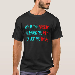 Live in the Present, Remember the Past T-Shirt
