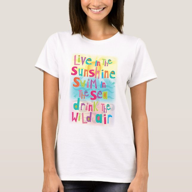 Live in the Sunshine Swim the Sea Quote T-Shirt (Front)