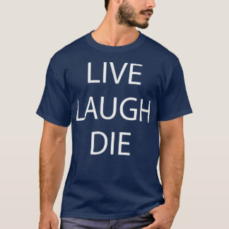 Live Laugh Die - Skeleton Funny Novelty T-Shirt