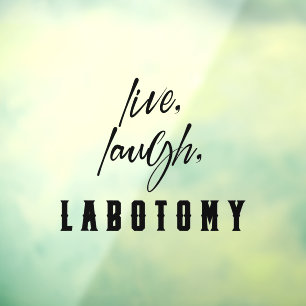 Live, Laugh, Labotomy Funny Halloween  Window Cling