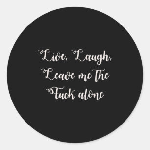 Live Laugh Leave Me Alone Funny Sarcastic Explicit Classic Round Sticker