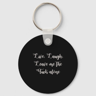 Live Laugh Leave Me Alone Funny Sarcastic Explicit Keychain