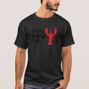 Live Laugh Lob Lobster Fisherman Seafood Maine T-Shirt