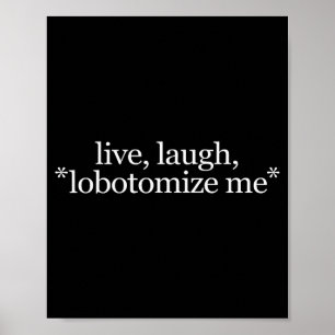 Live Laugh Lobotomize Me - Funny Hilarious Gag Gif Poster