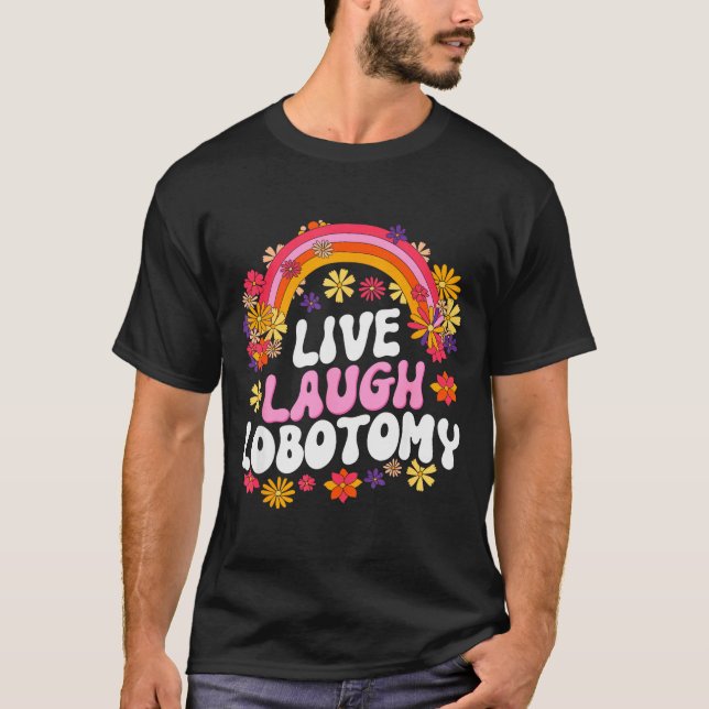 Live Laugh Lobotomy Funny Graphic  T-Shirt (Front)
