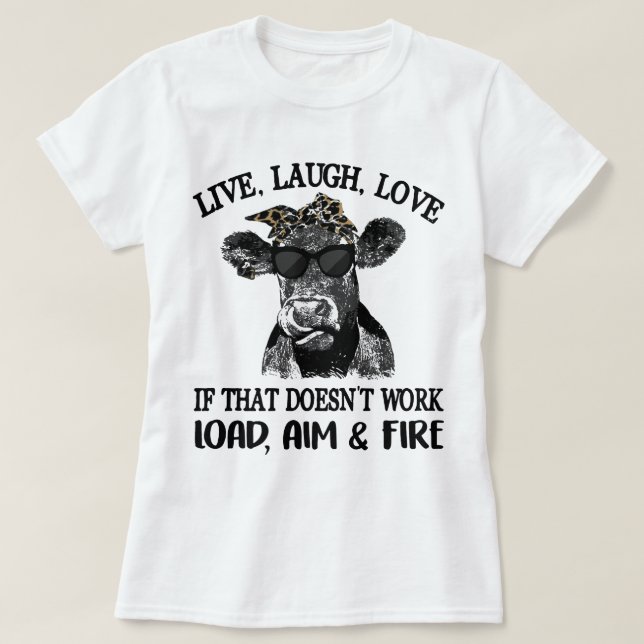 Live Laugh Love If That Doesn't Work Load,Aim,Fire T-Shirt (Design Front)
