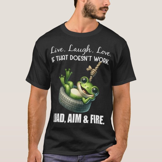 Live Laugh Love If That Doesn'T Work Load Aim Fire T-Shirt (Front)