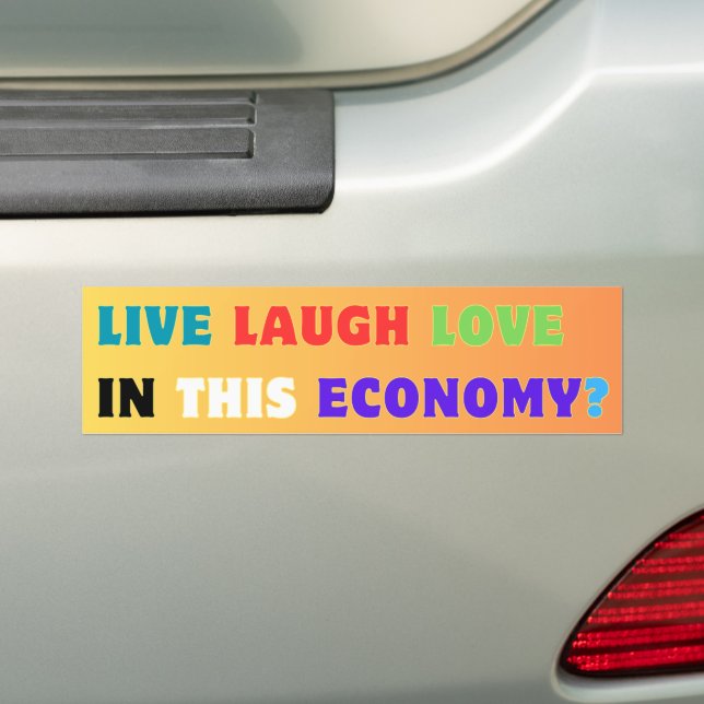 Live Laugh Love In This Economy? Funny Meme Bumper Sticker (On Car)