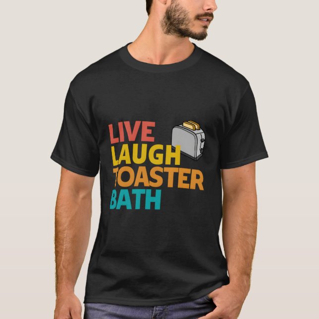 Live Laugh Toaster Bath Inspirational Deep Message T-Shirt (Front)