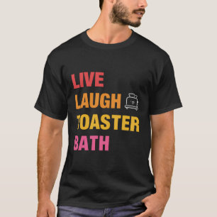 Live Laugh Toaster Bath T-Shirt