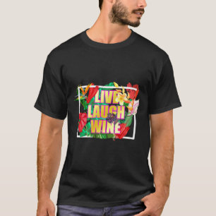 Live Laugh Wine For Women Who Love Wine T-Shirt