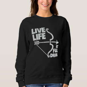 Live Life At Full Draw Archery Bow Archer Hunting Sweatshirt