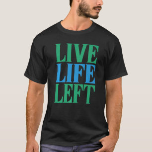 Live Life Left For Left Handed People T-Shirt