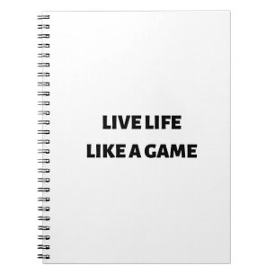 Live life like a game notebook