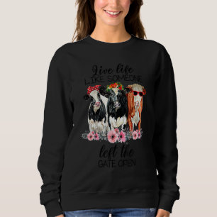 Live Life Like Someone Left The Gate Open Heifer C Sweatshirt