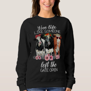 Live Life Like Someone Left The Gate Open Heifer C Sweatshirt