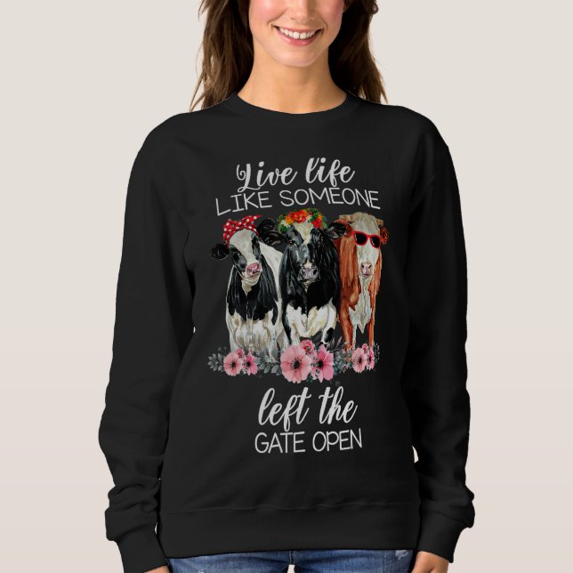 Live Life Like Someone Left The Gate Open Heifer C Sweatshirt (Front)