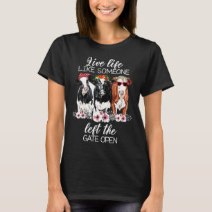 Live Life Like Someone Left The Gate Open Heifer C T-Shirt