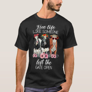 Live Life Like Someone Left The Gate Open Heifer C T-Shirt