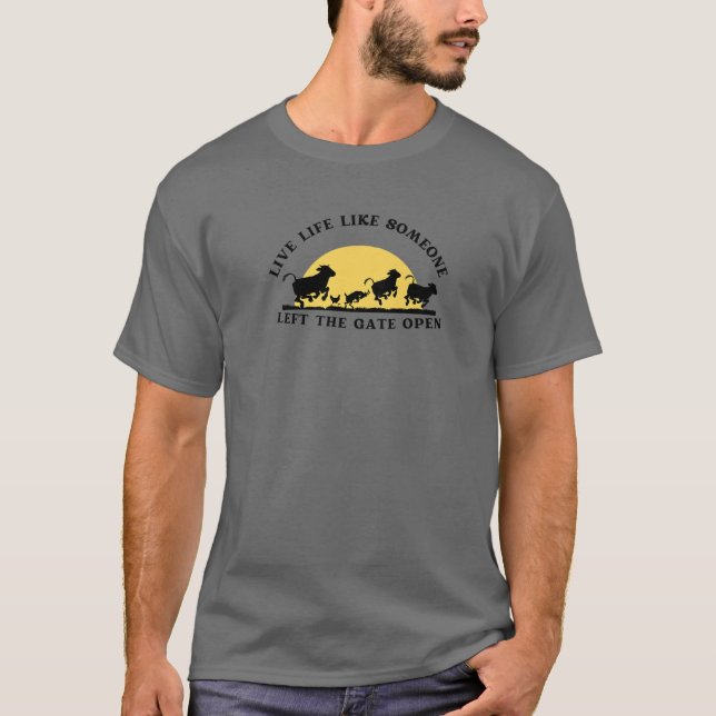 Live Life Like Someone Left The Gate Open T-Shirt (Front)
