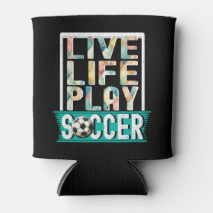 Live Life Play Soccer, Football Team Can Cooler
