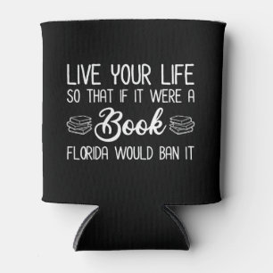 Live Life So If It Was A Book Florida Would Ban It Can Cooler
