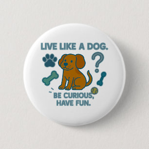 Live Like a Dog Be Curious, Have Fun 2 Inch Round Button