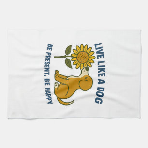 Live Like a Dog Be Present, Be Happy Kitchen Towel
